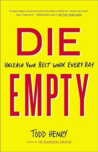 Die Empty - Unleash Your Best Work Every Day